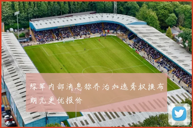 绿军内部消息称乔治加选秀权换布朗无更优报价